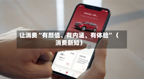 让消费“有颜值、有内涵、有体验”（消费新知）-第1张图片